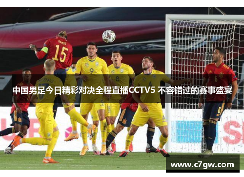 中国男足今日精彩对决全程直播CCTV5 不容错过的赛事盛宴