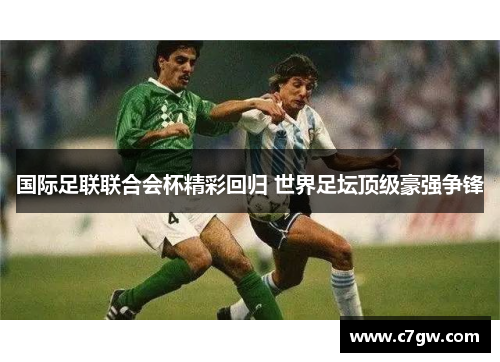 国际足联联合会杯精彩回归 世界足坛顶级豪强争锋