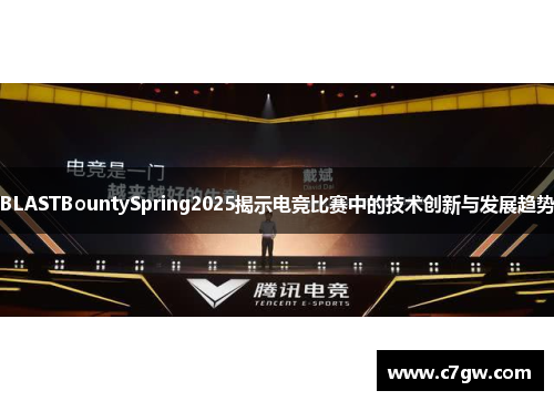 BLASTBountySpring2025揭示电竞比赛中的技术创新与发展趋势